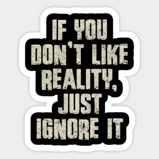 If You Don’t Like Reality, Just Ignore It Sticker